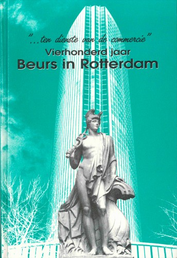 “... Ten dienste van de commercie”. Vierhonderd jaar Beurs in Rotterdam